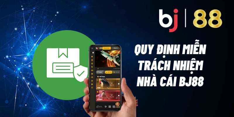 Tìm  hiểu nội dung chính của điều khoản miễn trách nhiệm Bj88